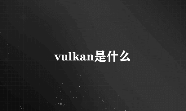 vulkan是什么