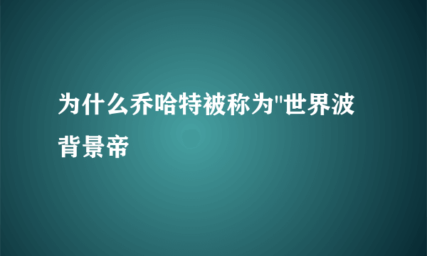 为什么乔哈特被称为