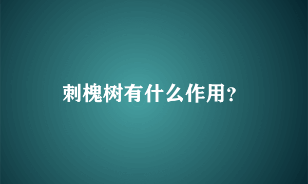 刺槐树有什么作用？