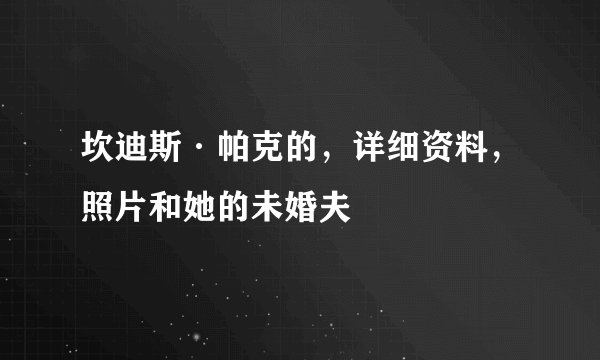 坎迪斯·帕克的，详细资料，照片和她的未婚夫