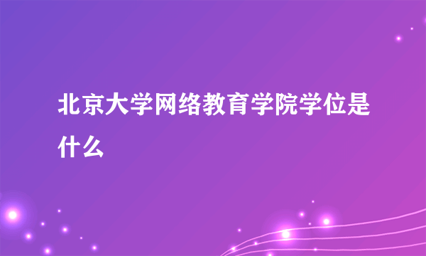 北京大学网络教育学院学位是什么