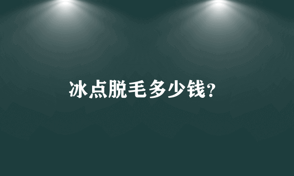 冰点脱毛多少钱？