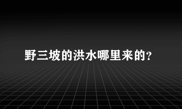 野三坡的洪水哪里来的？