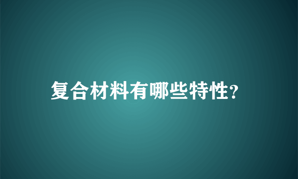 复合材料有哪些特性？