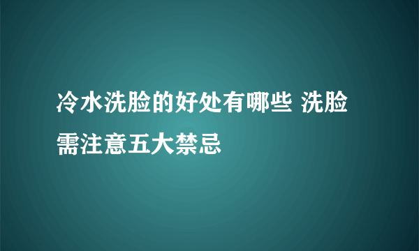 冷水洗脸的好处有哪些 洗脸需注意五大禁忌