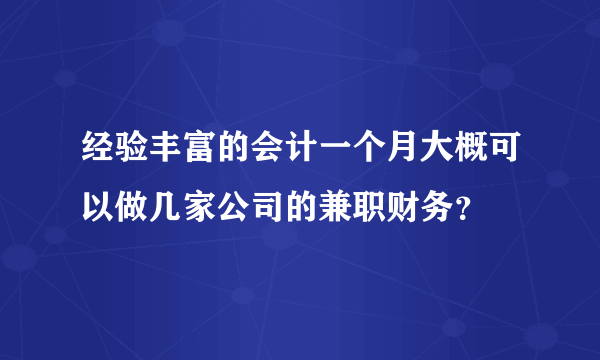 经验丰富的会计一个月大概可以做几家公司的兼职财务？