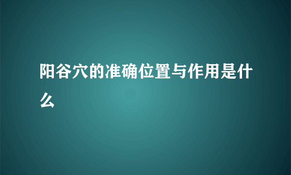 阳谷穴的准确位置与作用是什么