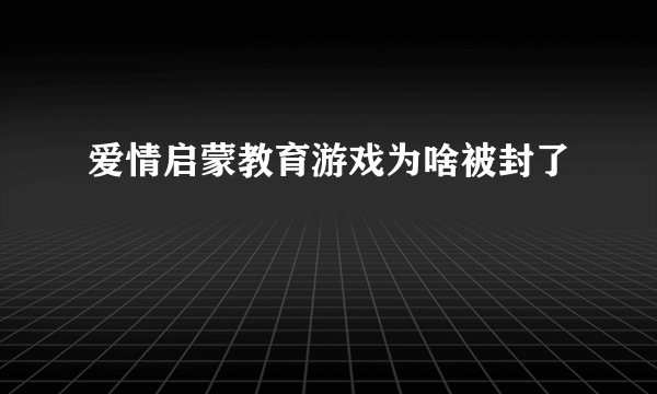 爱情启蒙教育游戏为啥被封了