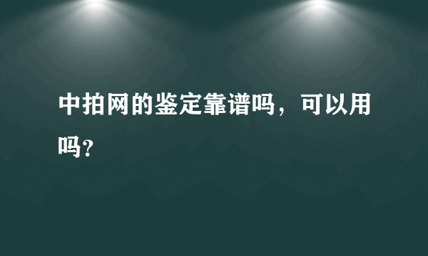 中拍网的鉴定靠谱吗，可以用吗？