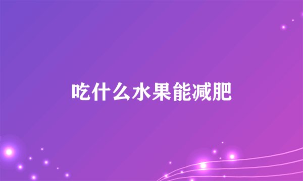 吃什么水果能减肥