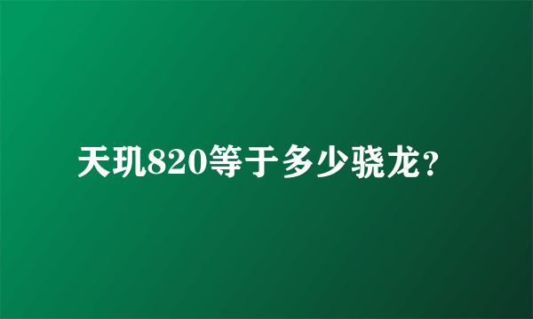 天玑820等于多少骁龙？