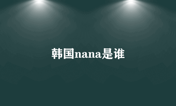 韩国nana是谁