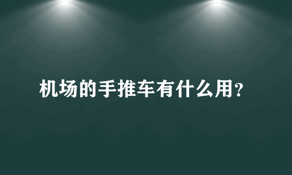 机场的手推车有什么用？