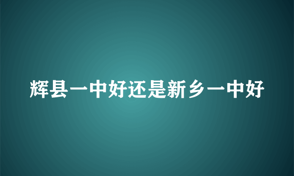 辉县一中好还是新乡一中好