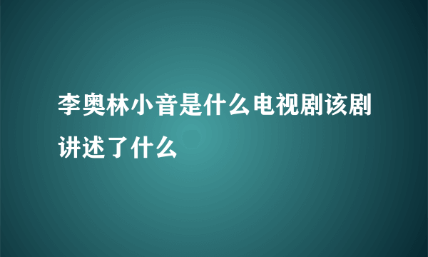 李奥林小音是什么电视剧该剧讲述了什么