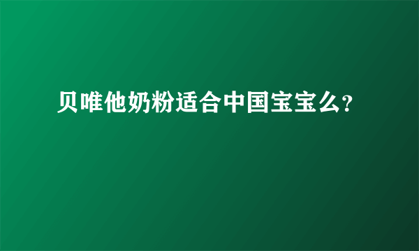 贝唯他奶粉适合中国宝宝么？