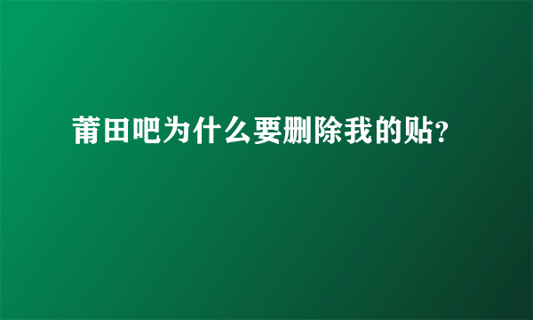 莆田吧为什么要删除我的贴？