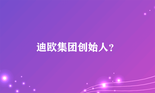 迪欧集团创始人？