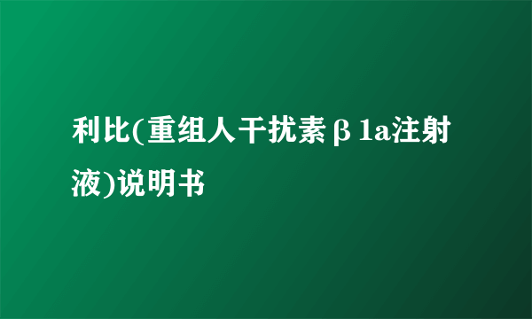 利比(重组人干扰素β1a注射液)说明书