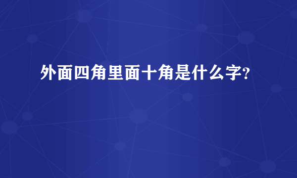 外面四角里面十角是什么字？