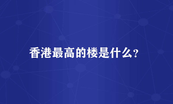 香港最高的楼是什么？