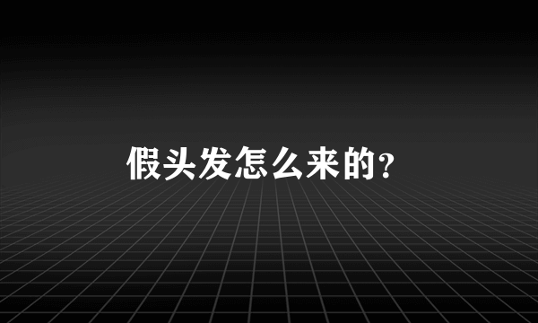 假头发怎么来的？