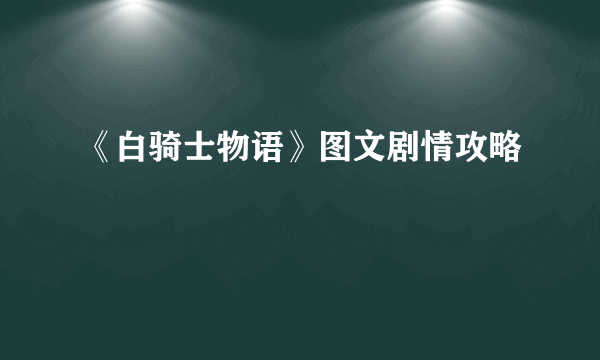 《白骑士物语》图文剧情攻略