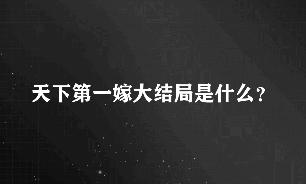 天下第一嫁大结局是什么？