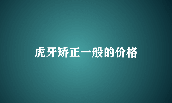 虎牙矫正一般的价格