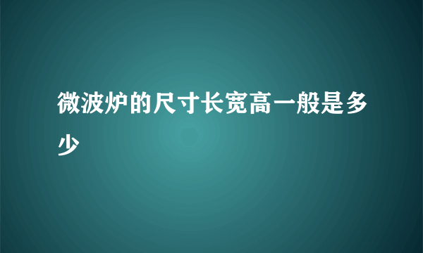 微波炉的尺寸长宽高一般是多少