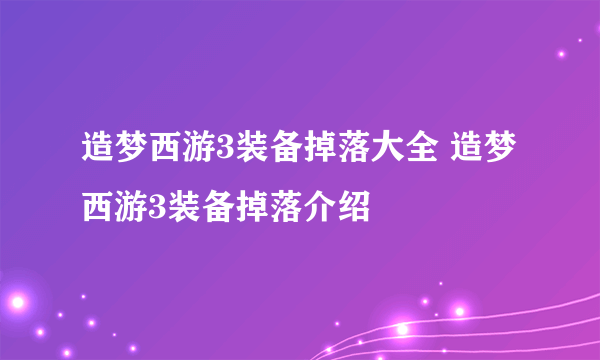 造梦西游3装备掉落大全 造梦西游3装备掉落介绍