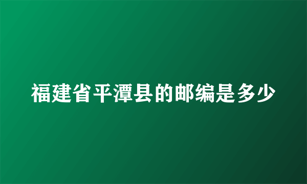 福建省平潭县的邮编是多少