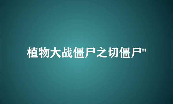 植物大战僵尸之切僵尸