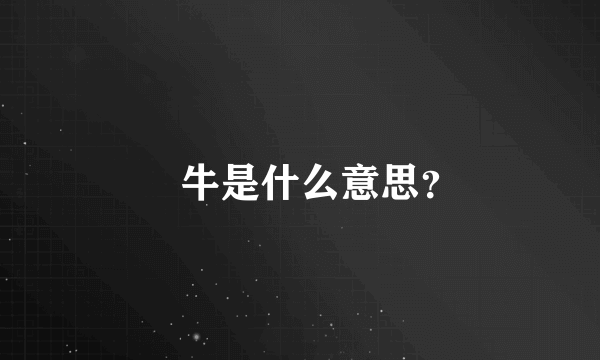 犇牛是什么意思？