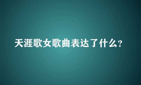 天涯歌女歌曲表达了什么？