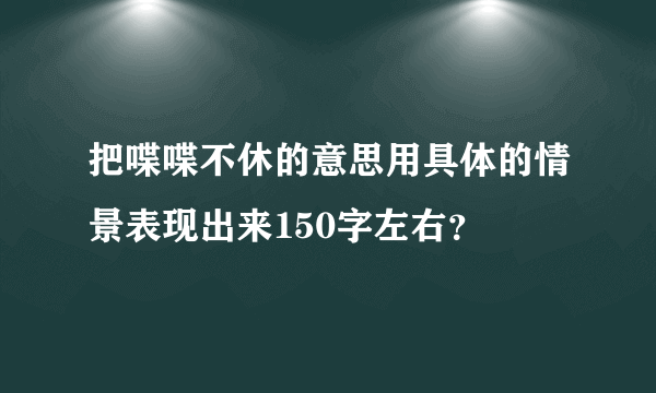 把喋喋不休的意思用具体的情景表现出来150字左右？