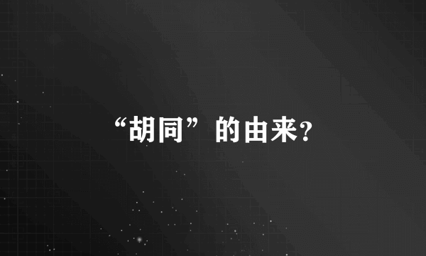 “胡同”的由来？