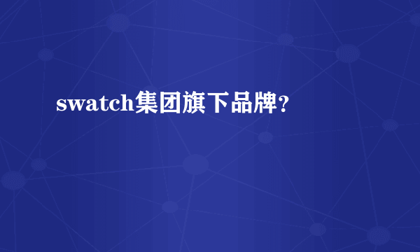 swatch集团旗下品牌？