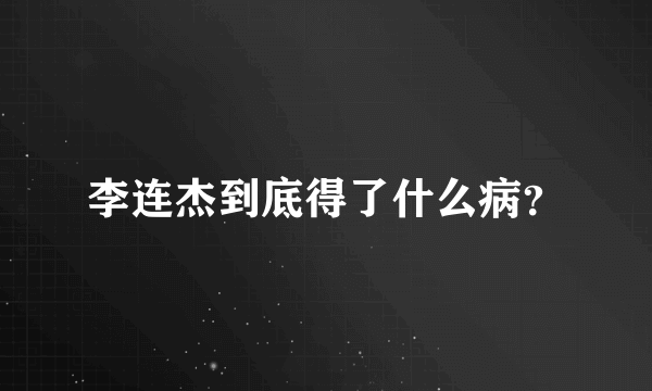 李连杰到底得了什么病？