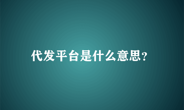 代发平台是什么意思？