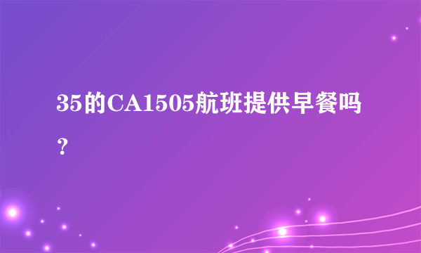 35的CA1505航班提供早餐吗？