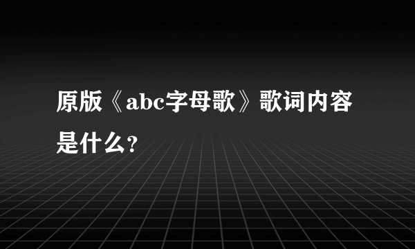 原版《abc字母歌》歌词内容是什么？