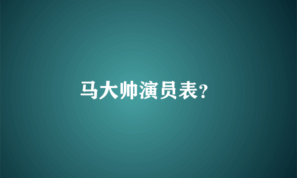 马大帅演员表？