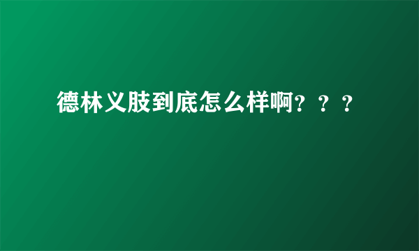 德林义肢到底怎么样啊？？？