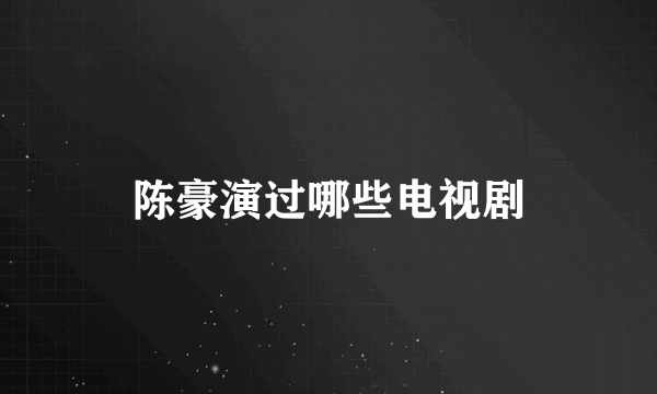 陈豪演过哪些电视剧