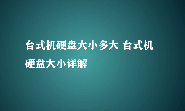 台式机硬盘大小多大 台式机硬盘大小详解