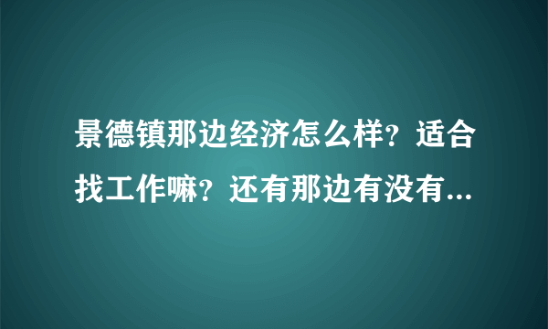 景德镇那边经济怎么样？适合找工作嘛？还有那边有没有陶瓷产品批发的啊，谢谢