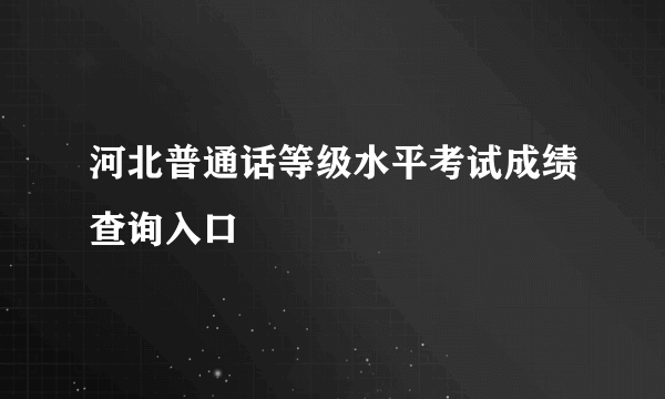 河北普通话等级水平考试成绩查询入口