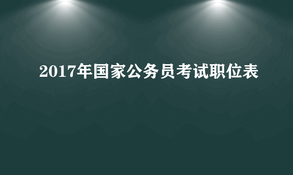 2017年国家公务员考试职位表