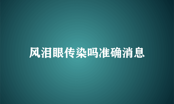 风泪眼传染吗准确消息